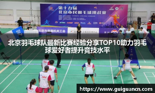 北京羽毛球队最新比赛经验分享TOP10助力羽毛球爱好者提升竞技水平