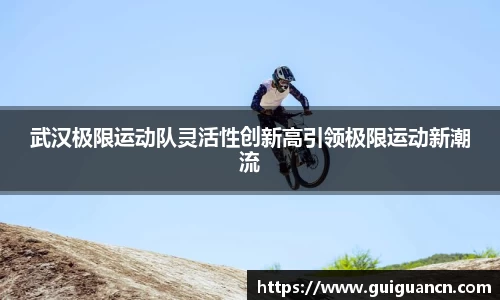 武汉极限运动队灵活性创新高引领极限运动新潮流